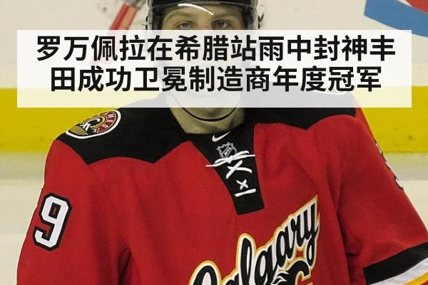 罗万佩拉在希腊站雨中封神丰田成功卫冕制造商年度冠军
