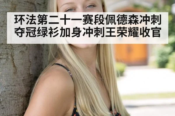 环法第二十一赛段佩德森冲刺夺冠绿衫加身冲刺王荣耀收官